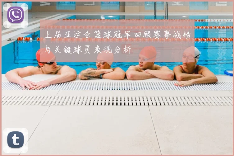 上届亚运会篮球冠军回顾赛事战绩与关键球员表现分析