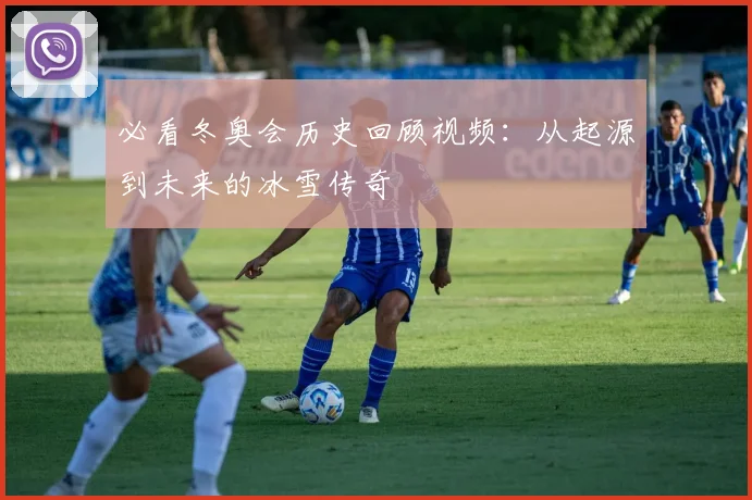 必看冬奥会历史回顾视频：从起源到未来的冰雪传奇